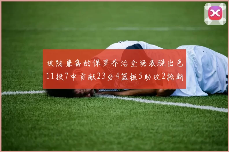 攻防兼备的保罗乔治全场表现出色11投7中贡献23分4篮板5助攻2抢断1盖帽正负值高达25